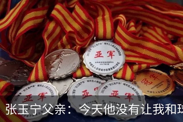 张玉宁父亲：今天他没有让我和球队失望，后面需要付出更多