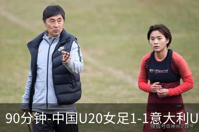 90分钟-中国U20女足1-1意大利U20女足 王丹彤造对方门将乌龙